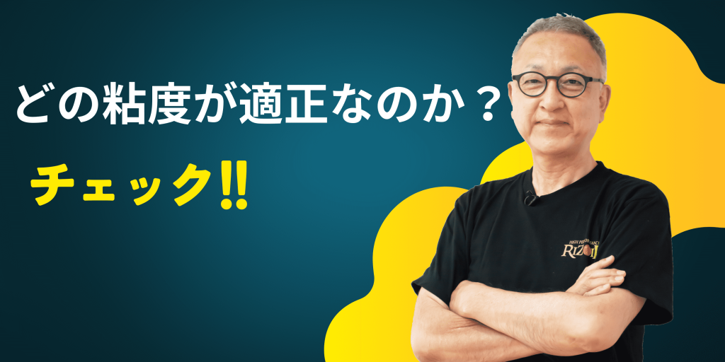 どの粘度が適正なのか？チェック！